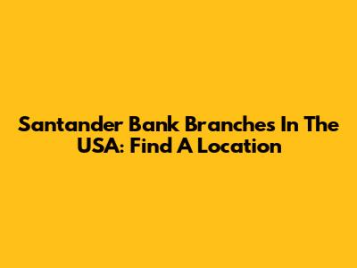 Santander Bank Branches In The USA: Find A Location