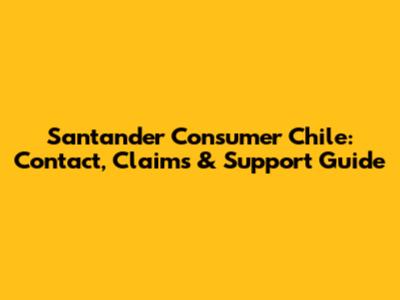 Santander Consumer Chile: Contact, Claims & Support Guide
