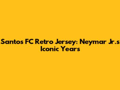 Santos FC Retro Jersey: Neymar Jr.'s Iconic Years