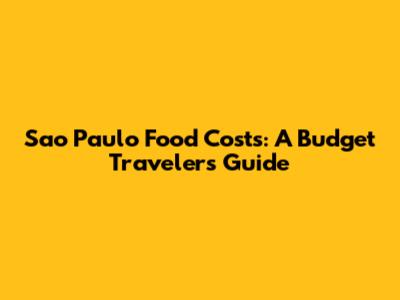 Sao Paulo Food Costs: A Budget Traveler's Guide
