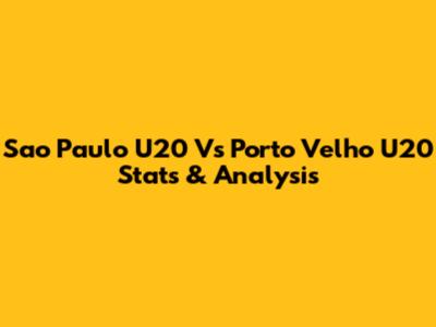 Sao Paulo U20 Vs Porto Velho U20 Stats & Analysis