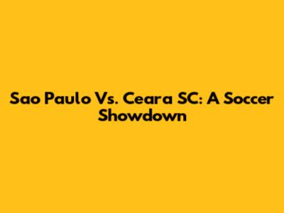 Sao Paulo Vs. Ceara SC: A Soccer Showdown