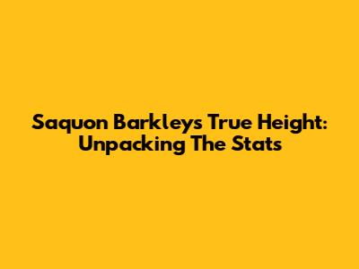 Saquon Barkley's True Height: Unpacking The Stats