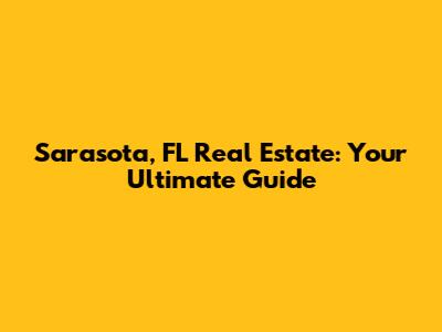 Sarasota, FL Real Estate: Your Ultimate Guide