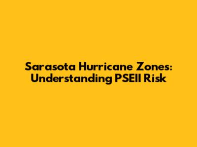 Sarasota Hurricane Zones: Understanding PSEII Risk
