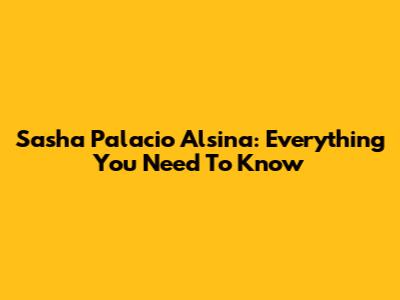 Sasha Palacio Alsina: Everything You Need To Know