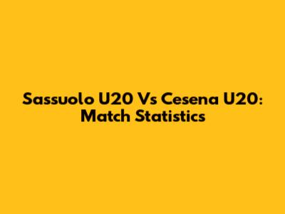 Sassuolo U20 Vs Cesena U20: Match Statistics