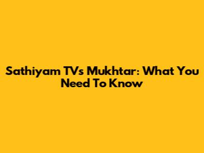 Sathiyam TV's Mukhtar: What You Need To Know