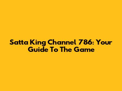 Satta King Channel 786: Your Guide To The Game