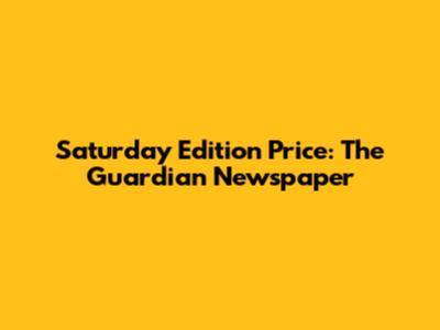 Saturday Edition Price: The Guardian Newspaper