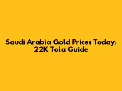 Saudi Arabia Gold Prices Today: 22K Tola Guide