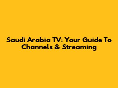 Saudi Arabia TV: Your Guide To Channels & Streaming