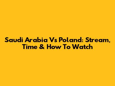 Saudi Arabia Vs Poland: Stream, Time & How To Watch
