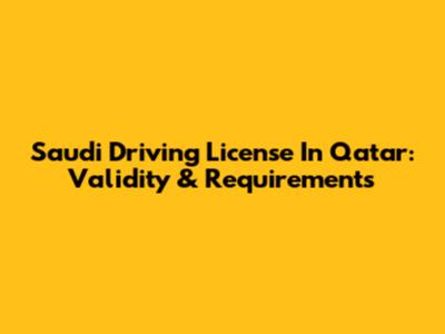 Saudi Driving License In Qatar: Validity & Requirements