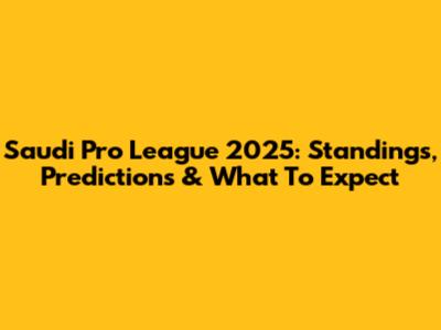Saudi Pro League 2025: Standings, Predictions & What To Expect