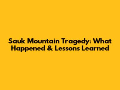 Sauk Mountain Tragedy: What Happened & Lessons Learned