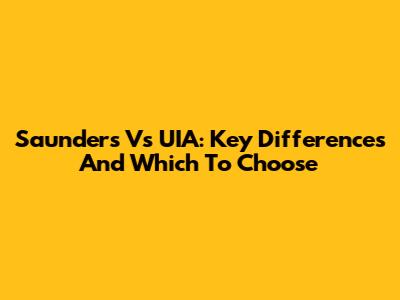 Saunders Vs UIA: Key Differences And Which To Choose