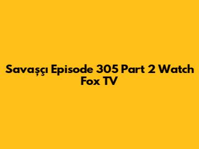 Savaşçı Episode 305 Part 2 Watch Fox TV