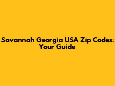 Savannah Georgia USA Zip Codes: Your Guide
