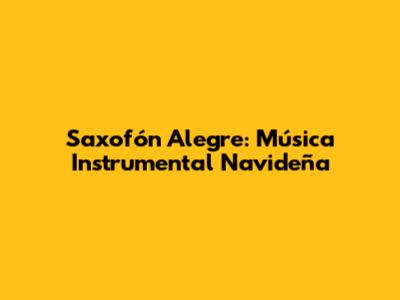 Saxofón Alegre: Música Instrumental Navideña