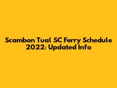 Scambon Tual SC Ferry Schedule 2022: Updated Info