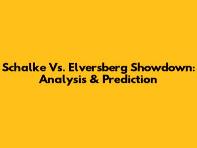 Schalke Vs. Elversberg Showdown: Analysis & Prediction