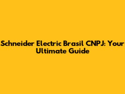 Schneider Electric Brasil CNPJ: Your Ultimate Guide