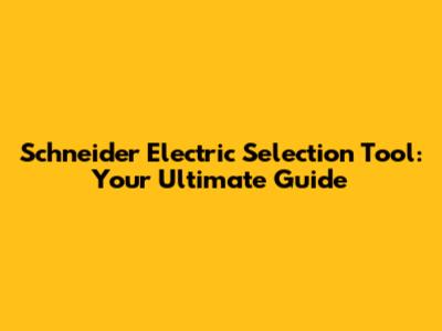 Schneider Electric Selection Tool: Your Ultimate Guide