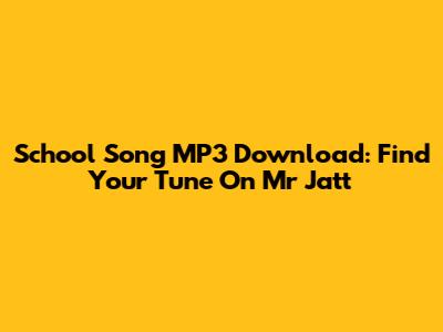 School Song MP3 Download: Find Your Tune On Mr Jatt