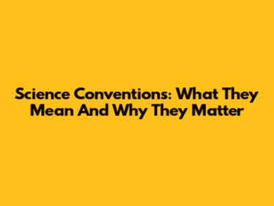 Science Conventions: What They Mean And Why They Matter
