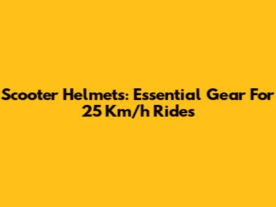 Scooter Helmets: Essential Gear For 25 Km/h Rides
