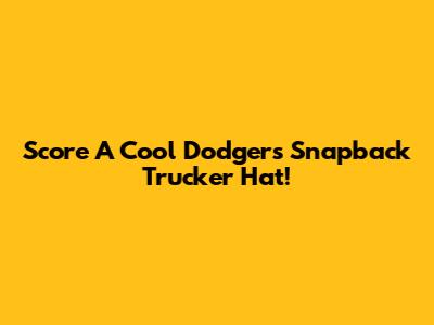 Score A Cool Dodgers Snapback Trucker Hat!