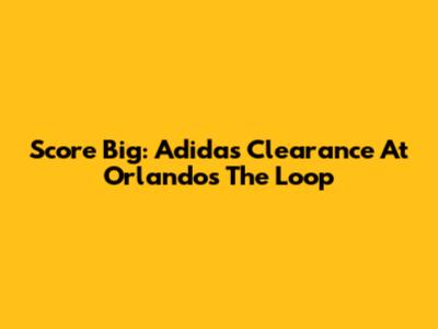 Score Big: Adidas Clearance At Orlando's The Loop