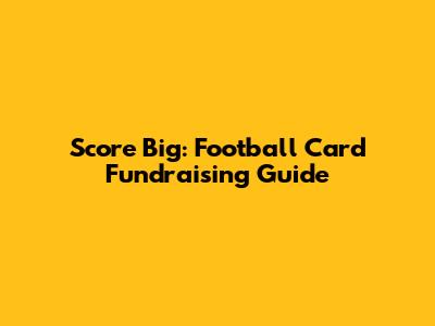 Score Big: Football Card Fundraising Guide