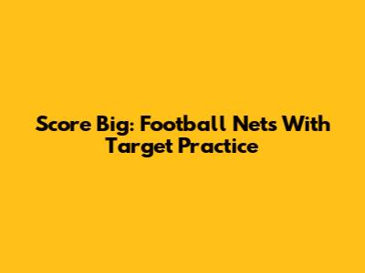 Score Big: Football Nets With Target Practice