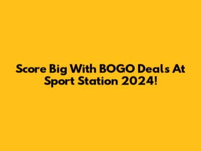 Score Big With BOGO Deals At Sport Station 2024!