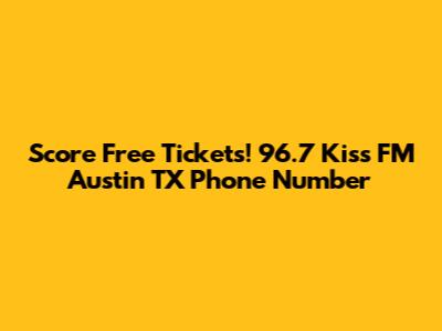 Score Free Tickets! 96.7 Kiss FM Austin TX Phone Number