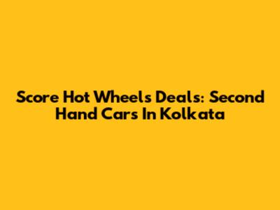 Score Hot Wheels Deals: Second Hand Cars In Kolkata