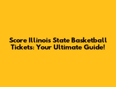 Score Illinois State Basketball Tickets: Your Ultimate Guide!