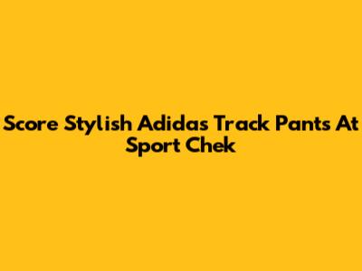 Score Stylish Adidas Track Pants At Sport Chek