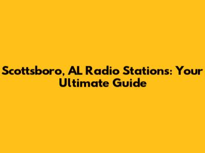 Scottsboro, AL Radio Stations: Your Ultimate Guide