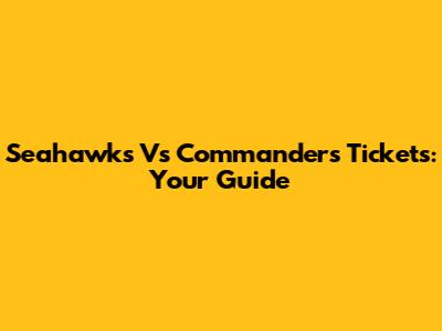 Seahawks Vs Commanders Tickets: Your Guide