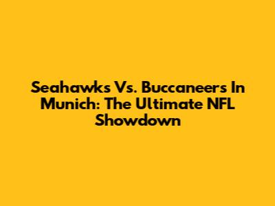 Seahawks Vs. Buccaneers In Munich: The Ultimate NFL Showdown