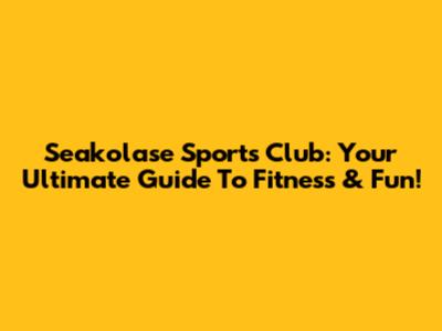 Seakolase Sports Club: Your Ultimate Guide To Fitness & Fun!