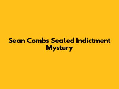 Sean Combs' Sealed Indictment Mystery