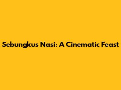 Sebungkus Nasi: A Cinematic Feast