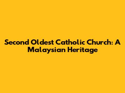 Second Oldest Catholic Church: A Malaysian Heritage