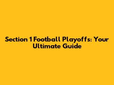 Section 1 Football Playoffs: Your Ultimate Guide