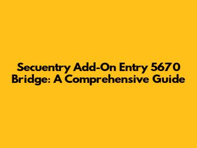 Secuentry Add-On Entry 5670 Bridge: A Comprehensive Guide