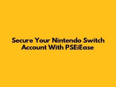 Secure Your Nintendo Switch Account With PSEiEase